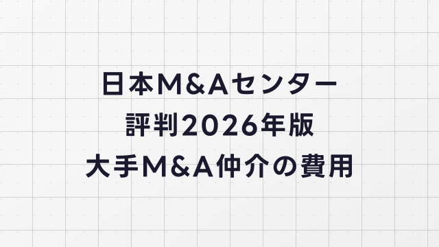 日本M&Aセンターの評判【2026年版】大手M&A仲介の費用・特徴まとめ