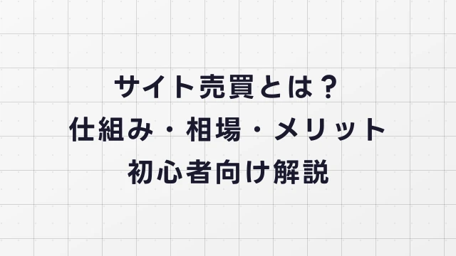 サイト売買とは？仕組み・相場・メリット・デメリットを初心者向け解説